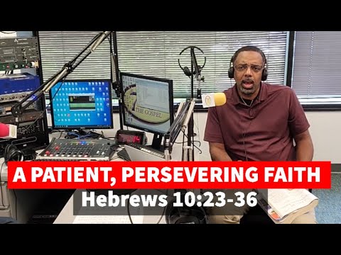 A Patient Persevering Faith Hebrews 10:23-36 Sunday School Lesson August 15, 2021 Ronald Jasmin