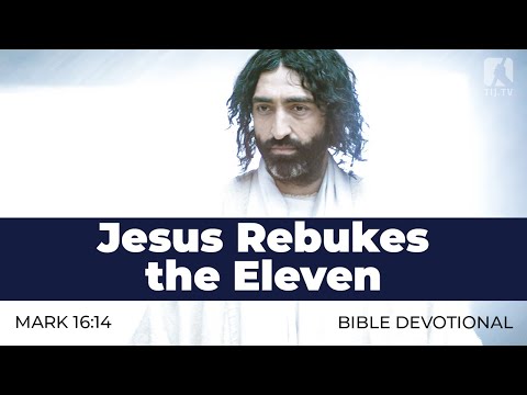 206. Jesus Rebukes the Eleven – Mark 16:14