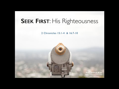 SEEK FIRST: His Righteousness (2 Chronicles 15:1-4 &amp; 16:7-10)