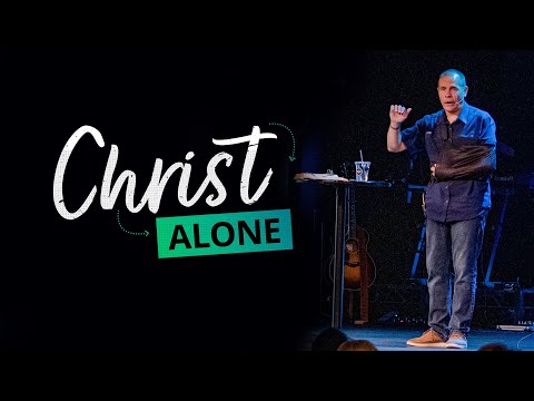 Christ Alone Part Six - Colossians 2:8-15