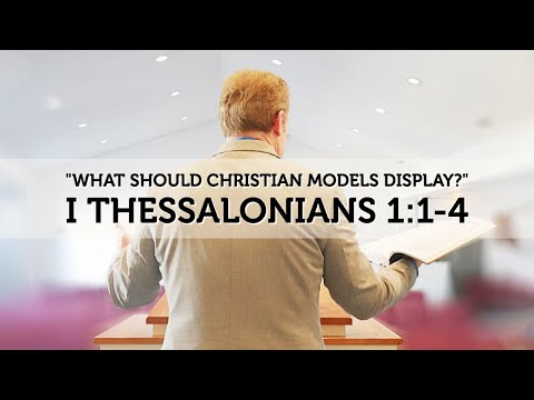 I Thessalonians 1:1-4 - What Should Christian Models Display?