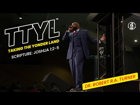Dr. Robert R.A. Turner  "TTY -Taking The Yonder Land" Scripture: Joshua 1:2-5