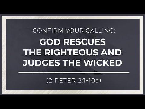 Confirm Your Calling: God Rescues the Righteous and Judges the Wicked (2 Peter 2:1-10a)
