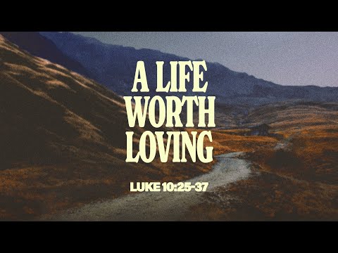 Wednesday Service - A Life Worth Loving (Luke 10:25-37)