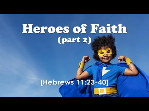 "Heroes of Faith (Part 2), Hebrews 11:23-40" by Rev. Joshua Lee, The Crossing, CFC Church of Hayward