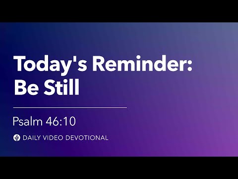Today’s Reminder: Be Still | Psalm 46:10 | Our Daily Bread Video Devotional