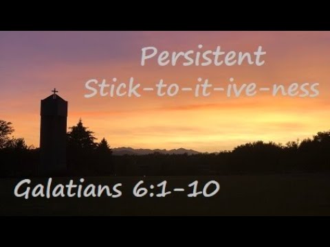 Persistent Stick-to-it-ive-ness #4 Galatians 6:1-10