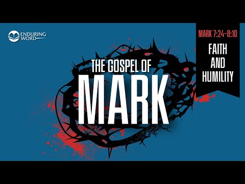 Faith & Humility — Mark 7:24-8:10 Explained