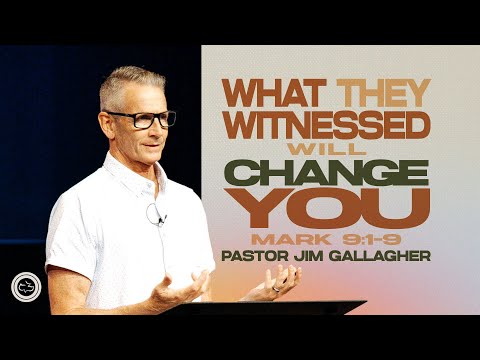 Transformed by God’s Power: What the Transfiguration Teaches Us Today  | Mark 9:1-9 |  Jim Gallagher