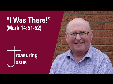 “I was there!” (Mark 14:51-52)