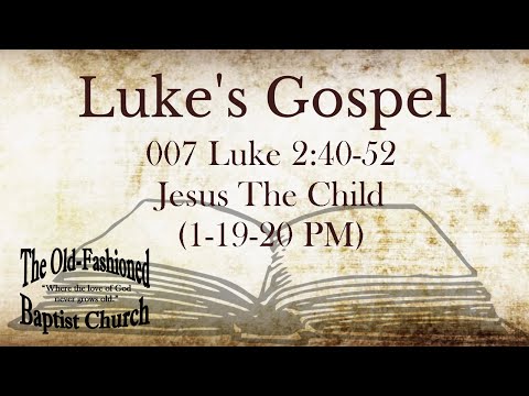 007 Luke 2:40-52 | Jesus The Child | (1-19-20 Pm)