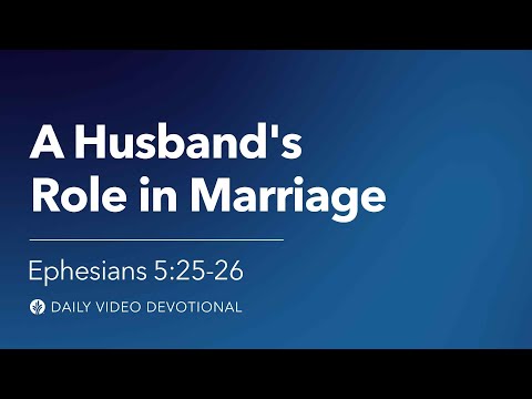 A Husband’s Role in Marriage | Ephesians 5:25–26 | Our Daily Bread Video Devotional
