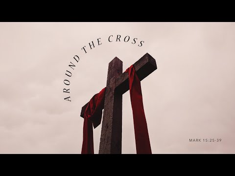 Around The Cross - Mark 15:25-39