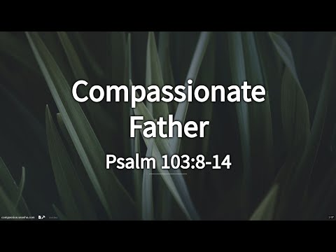 Psalm 103:8-14 Compassionate Father