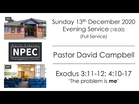 2020-12-13 - Sunday PM - Pastor David Campbell - Exodus 3:11-12; 4:10-17 'The problem is me'