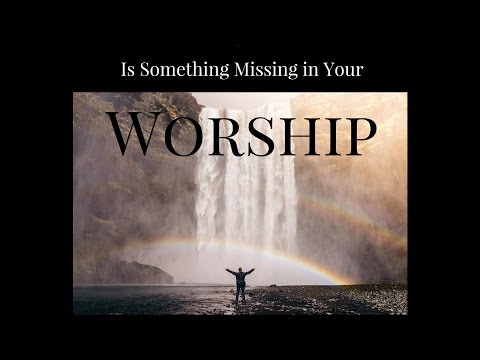 Is Something Missing in Your Worship? - Revelation 4:7-11