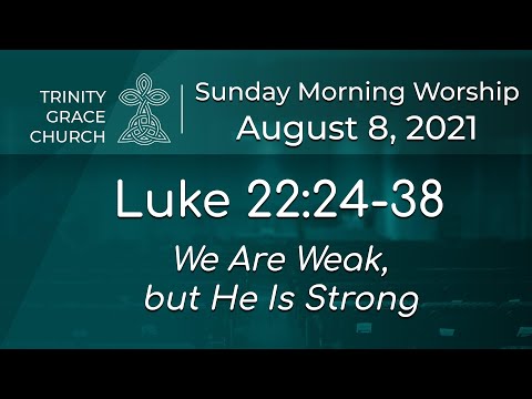 Sunday Morning Worship - Luke 22:24-38 - We Are Weak, but He Is Strong