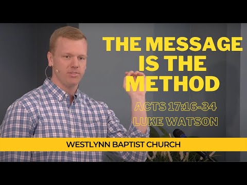 The Message is the Method - Luke Watson - Acts 17:16-34