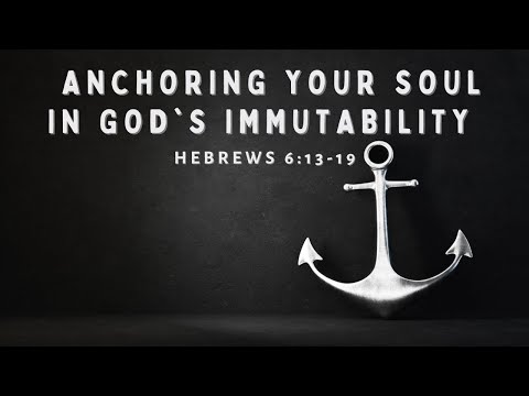 Anchoring your Soul in God's Immutability | Hebrews 6:13-19