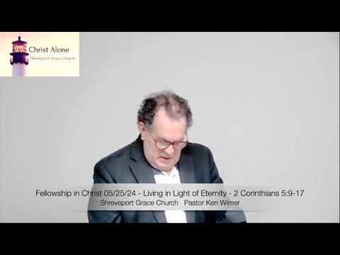 Fellowship in Christ 05/25/24 - Living in Light of Eternity - 2 Corinthians 5:9-17