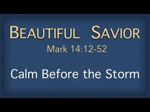 Bible Study - Mark 14:12-42 (Calm Before The Storm)