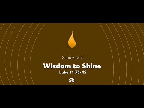 Sage Advice: Wisdom to Shine from Luke 11:33-42 | August 7, 2022