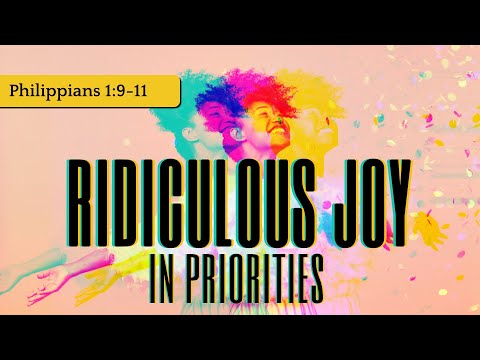 Ridiculous Joy #2 - In Priorities (Philippians 1:9-11) | Dr. Kurt Bjorklund | June 12-13, 2021