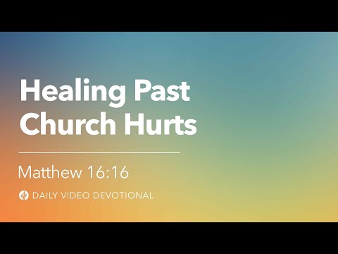 Healing Past Church Hurts | Matthew 16:16 | Our Daily Bread Video Devotional