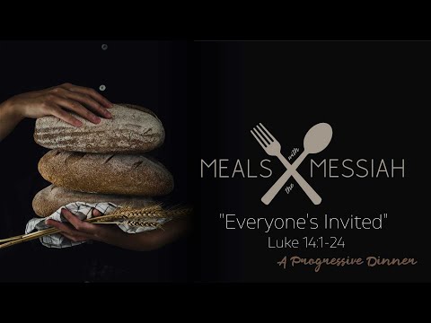 "Meals with the Messiah: Everyone's Invited"  - Luke 14:1-24