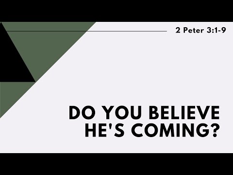 “Do You Believe He’s Coming?” ||   2 Peter 3:1-9