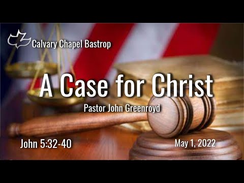 A Case For Christ - John 5:32-40 -Pastor John Greenroyd -