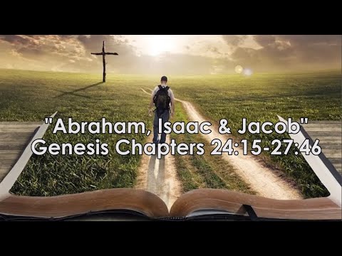 &quot;Abraham, Isaac, &amp; Jacob&quot;  Genesis 24:15-27:46