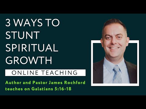 Galatians 5:16-18 - 3 Ways to Stunt Spiritual Growth