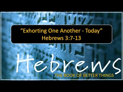 March 14, 2021 Exhorting One Another - Today Hebrews 3:7-13