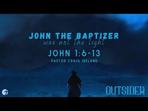 "John the Baptizer was Not the Light" John 1:6-13 - Pastor Craig Ireland