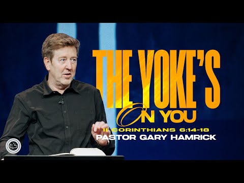 The Yoke’s on You  |  2 Corinthians 6:14–18  |  Gary Hamrick
