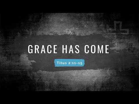 Grace Has Come | Titus 2:11-15