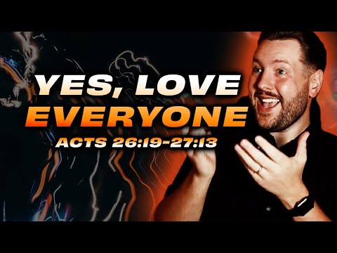 God Commands Us To Love Everyone Acts 26:19-27:13