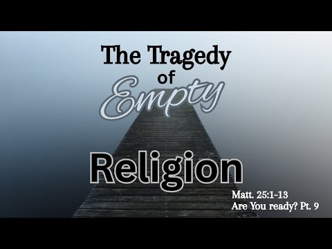 The tragedy of Empty Religion [ Matthew 25:1-13 ] by Tim Cantrell