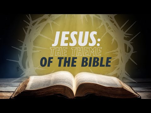 Jesus: Theme of the Bible | Why Jesus?