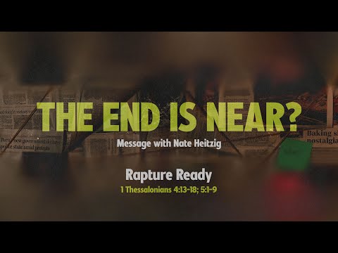 LIVE Saturday 6:30 PM: Rapture Ready - 1 Thessalonians 4:13-18; 5:1-9 - Nate Heitzig