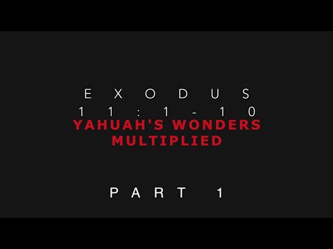 Exodus 11:1-10 Yahuah's Wonders Multiplied Part 1