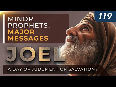 Joel: A Day of Judgment or Salvation?  |  Minor Prophets, Major Messages