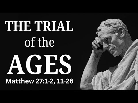 The Trial of the Ages [ Matthew 27:1-2, 11-26 ] by Tim Cantrell