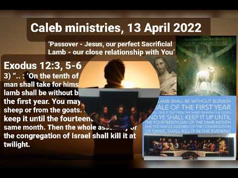 13 04 2022, Caleb ministries,  ‘Passover - Jesus, our close relationship’, Exo 12:5-6, John 13:23-24