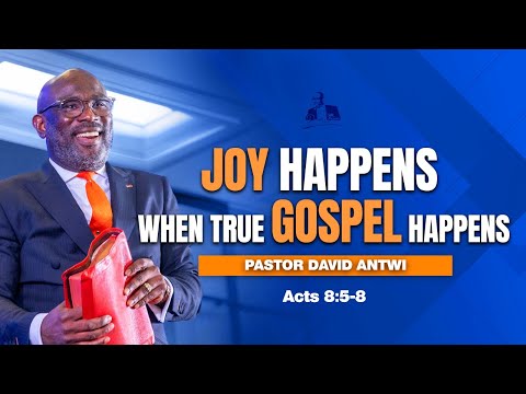 JOY Happens When True Gospel Happens | David Antwi | Acts 8:5-8