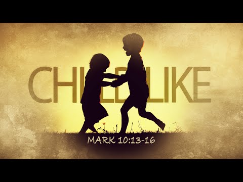 Childlike: Mark 10:13-16