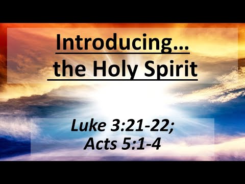 Introducing… The Holy Spirit – Luke 3:21-22; Acts 5:1-4