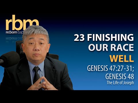 23 20220807 Finishing Our Race Well (Gen 47:27-31; Gen 48)