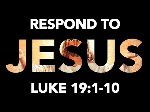 Respond to Jesus - Luke 19:1-10